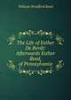 The Life of Esther De Berdt: Afterwards Esther Reed, of Pennsylvania, William Bradford Reed 