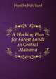 A Working Plan for Forest Lands in Central Alabama, Franklin Weld Reed 