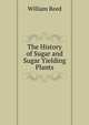 The History of Sugar and Sugar Yielding Plants, William Reed 