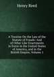 A Treatise On the Law of the Statute of Frauds: And of Other Like Enactments in Force in the United States of America, and in the British Empire, Volume 1, Henry Reed 
