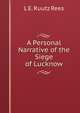 A Personal Narrative of the Siege of Lucknow, L E. Ruutz Rees 