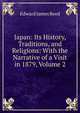Japan: Its History, Traditions, and Religions: With the Narrative of a Visit in 1879, Volume 2, Edward James Reed 