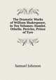 The Dramatic Works of William Shakespeare, in Ten Volumes: Hamlet. Othello. Pericles, Prince of Tyre, Samuel Johnson 