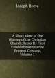 A Short View of the History of the Christian Church: From Its First Establishment to the Present Century, Volume 1, Joseph Reeve 
