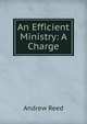 An Efficient Ministry: A Charge, Andrew Reed 