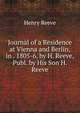 Journal of a Residence at Vienna and Berlin, in . 1805-6, by H. Reeve, Publ. by His Son H. Reeve., Henry Reeve 