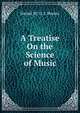 A Treatise On the Science of Music, Daniel M. G. S. Reeves 