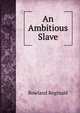 An Ambitious Slave, Rowland Reginald 