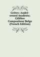 Gretry; Andre-ernest-modeste; Celebre Compositeur Belge (French Edition), 