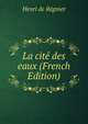 La cite des eaux (French Edition), Henri de Regnier 