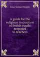 A guide for the religious instruction of Jewish youth: proposed to teachers, Isaac Samuel Reggio 