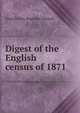 Digest of the English census of 1871, Great Britain. Registrar-General 