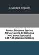 Roma: Discorso Storico All'universit? Di Bologna Nell'anno Scolastico 1867-68 (Italian Edition), Giuseppe Regaldi 