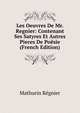 Les Oeuvres De Mr. Regnier: Contenant Ses Satyres Et Autres Pieces De Poesie (French Edition), Mathurin Regnier 