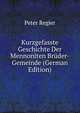 Kurzgefasste Geschichte Der Mennoniten Bruder-Gemeinde (German Edition), Peter Regier 