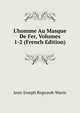 L'homme Au Masque De Fer, Volumes 1-2 (French Edition), Jean-Joseph Regnault-Warin 