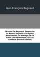OEuvres De Regnard: Democrite. Le Retour Imprevu. Les Folies Amoureuses. Le Mariage De La Folie. Les Menechmes, Ou Les Jumeaux (French Edition), Jean Francois Regnard 