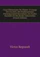 Cours ?l?mentaire De Chimie: ? L'usage Des Facult?s, Des ?tablissements D'enseignement Secondaire, Des ?coles Normales Et Des ?coles Industrielles (French Edition), Victor Regnault 