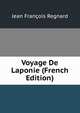 Voyage De Laponie (French Edition), Jean Francois Regnard 