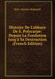 Histoire De L'abbaye De S. Polycarpe: Depuis La Fondation Jusq'? Sa Destruction (French Edition), Marc Antoine Regnault 