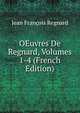 OEuvres De Regnard, Volumes 1-4 (French Edition), Jean Francois Regnard 