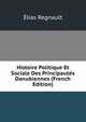 Histoire Politique Et Sociale Des Principautes Danubiennes (French Edition), Elias Regnault 