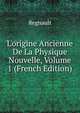 L'origine Ancienne De La Physique Nouvelle, Volume 1 (French Edition), Regnault 