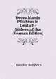 Deutschlands Pflichten in Deutsch-Sudwestafrika (German Edition), Theodor Rehbock 