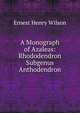A Monograph of Azaleas: Rhododendron Subgenus Anthodendron, Ernest Henry Wilson 