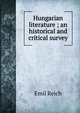 Hungarian literature ; an historical and critical survey, Emil Reich 