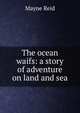 The ocean waifs: a story of adventure on land and sea, Mayne Reid 