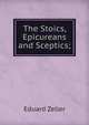 The Stoics, Epicureans and Sceptics;, Eduard Zeller 