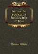 Across the equator: a holiday trip in Java, Thomas H Reid 