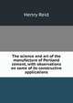 The science and art of the manufacture of Portland cement, with observations on some of its constructive applications, Henry Reid 