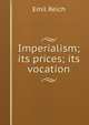 Imperialism; its prices; its vocation, Emil Reich 
