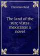 The land of the sun; vistas mexicanas a novel, Christian Reid 