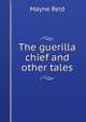 The guerilla chief and other tales, Mayne Reid 
