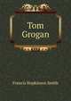 Tom Grogan, Smith, Francis Hopkinson, 1838-1915 