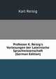 Professor K. Reisig's Vorlesungen ber Lateinische Sprachwissenschaft (German Edition), Karl Reisig 