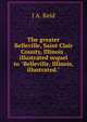 The greater Belleville, Saint Clair County, Illinois . illustrated sequel to "Belleville, Illinois, illustrated.", J A. Reid 