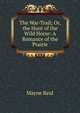 The War-Trail; Or, the Hunt of the Wild Horse: A Romance of the Prairie, Reid Mayne 