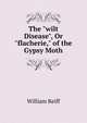 The "wilt Disease", Or "flacherie," of the Gypsy Moth, William Reiff 