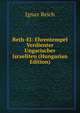 Beth-El: Ehrentempel Verdienter Ungarischer Israeliten (Hungarian Edition), Ignaz Reich 