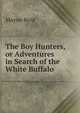 The Boy Hunters,or Adventures in Search of the White Buffalo, Mayne Reid 