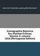 Iconographia Botanica Seu Plantae Criticae, Volume 4; volume 1826 (Portuguese Edition), Heinrich Gottlieb Ludwig Reichenbach 