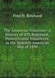 The American Volunteer: A History of 4Th Regiment, Pennsylvania Volunteers, in the Spanish-American War of 1898, Fred H. Reichard 