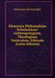 Elementa Philosophiae Scholasticae: Anthropologiam, Theologiam Naturalem, Ethicam (Latin Edition), Sebastian Reinstadler 