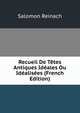 Recueil De Tetes Antiques Ideales Ou Idealisees (French Edition), Salomon Reinach 