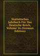 Statistisches Jahrbuch Fur Das Deutsche Reich, Volume 16 (German Edition), 