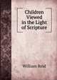 Children Viewed in the Light of Scripture, William Reid 